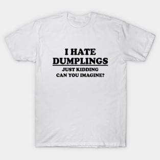 Funny "I Hate Dumplings Just Kidding Can You Imagine" T-Shirt